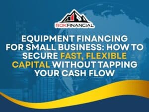 Equipment Financing for Small Business: How to Secure Fast, Flexible Capital Without Tapping Your Cash Flow